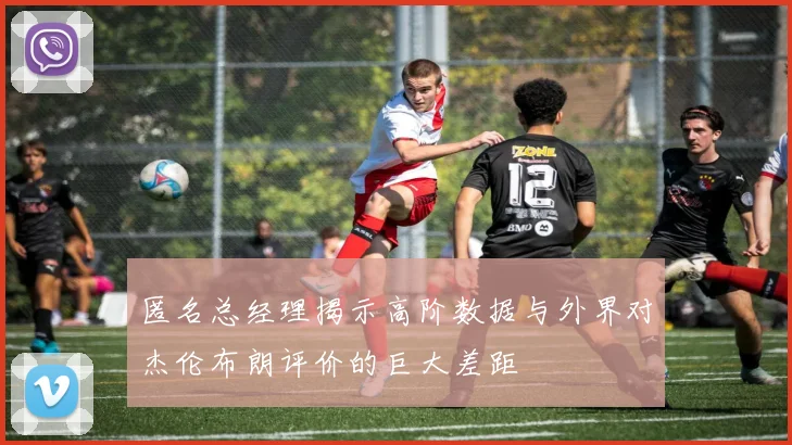匿名总经理揭示高阶数据与外界对杰伦布朗评价的巨大差距