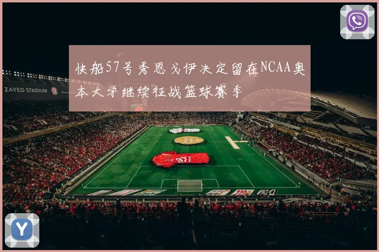 快船57号秀恩戈伊决定留在NCAA奥本大学继续征战篮球赛季