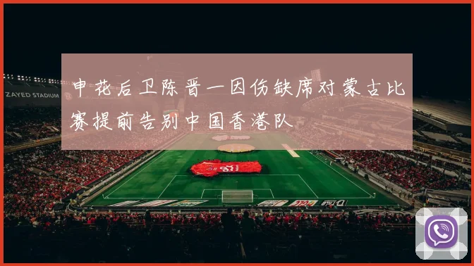 申花后卫陈晋一因伤缺席对蒙古比赛提前告别中国香港队
